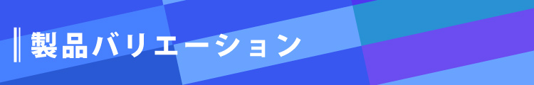 製品バリエーション